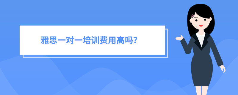 雅思一对一培训费用高吗？雅思口语如何提高？